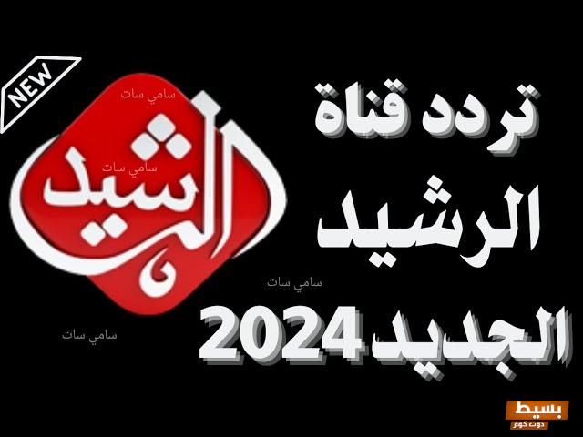 تردد قناة الرشيد على النايل سات 2024 وأهم المعلومات عن القناة 2 تردد قناة الرشيد على النايل سات 2024